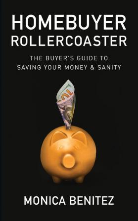 Homebuyer Rollercoaster: The Buyer’s Guide to Saving Your Money & Sanity