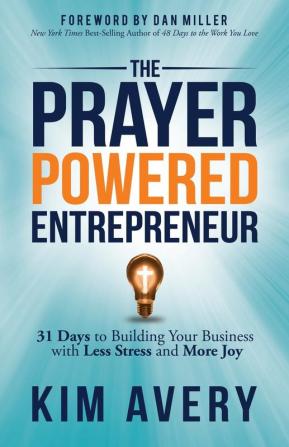 The Prayer Powered Entrepreneur: 31 Days to Building Your Business with Less Stress and More Joy