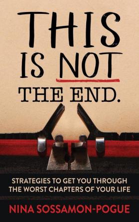 This Is Not ‘The End’: Strategies to Get You Through the Worst Chapters of Your Life