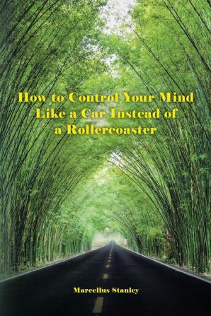 How to Control Your Mind Like a Car Instead of a Rollercoaster