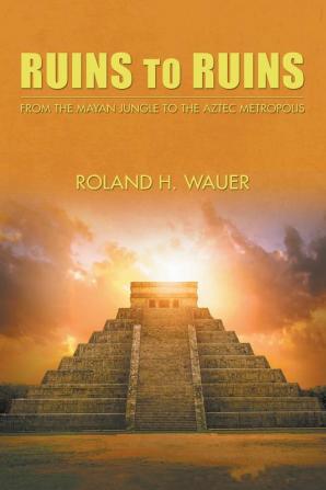 Ruins to Ruins: From the Mayan Jungle to the Aztec Metropolis