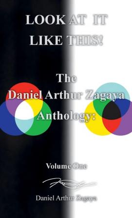 Look at It Like This!: The Daniel Arthur Zagaya Anthology: Volume One