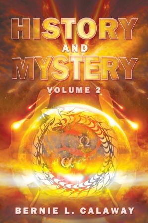 History and Mystery: The Complete Eschatological Encyclopedia of Prophecy Apocalypticism Mythos and Worldwide Dynamic Theology Volume 2