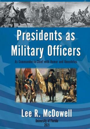 Presidents as Military Officers As Commander-in-Chief with Humor and Anecdotes