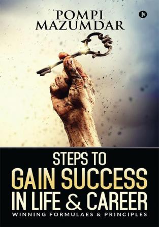 Steps To Gain Success In Life &amp; Career : Winning Formulaes &amp; Principles