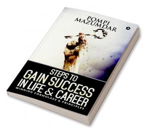 Steps To Gain Success In Life &amp; Career : Winning Formulaes &amp; Principles