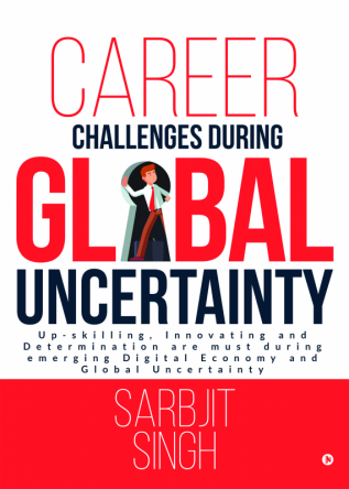 Career Challenges during Global Uncertainty : Up-skilling Innovating and Determination are must during emerging Digital Economy and Global Uncertainty