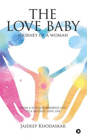 The Love Baby : Journey of a Woman from a Loveless Married Life to a Blissful Love Life