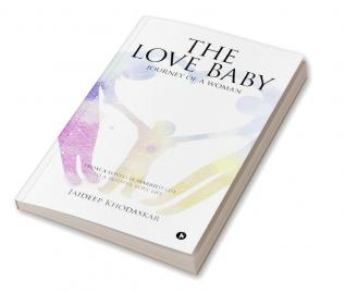 The Love Baby : Journey of a Woman from a Loveless Married Life to a Blissful Love Life