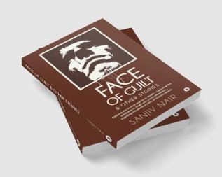 FACE OF GUILT & OTHER STORIES : Explores the human psyche in depth - capturing the subtleties in tragic and comic situations . . . exposing the devious traits of human nature