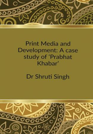 Print Media and Development: A case study of ‚ÄòPrabhat Khabar‚Äô