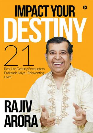 Impact Your Destiny : 21 Real Life Destiny Encounters Prakaash Kriya - Reinventing Lives