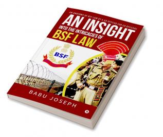 An Insight Into the Intricacies of BSF Law : An Anatomy of BSF Law by a GD Officer For GD Officers