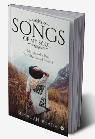 Songs of My Soul : Musings of a Poet (A Collection of Poetry)