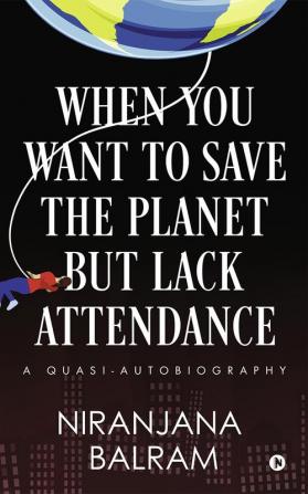 When You Want to Save the Planet but Lack Attendance : A Quasi-Autobiography