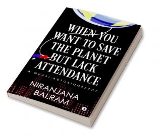 When You Want to Save the Planet but Lack Attendance : A Quasi-Autobiography