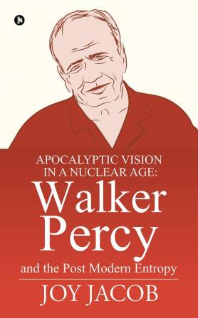 Apocalyptic Vision in a Nuclear Age: Walker Percy and the Post Modern Entropy