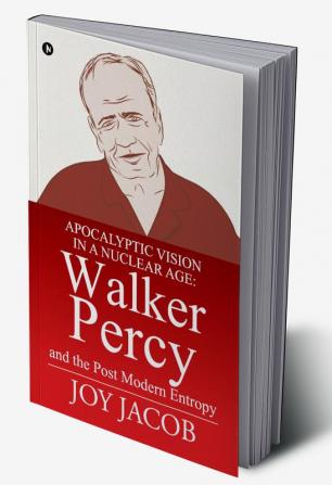 Apocalyptic Vision in a Nuclear Age: Walker Percy and the Post Modern Entropy