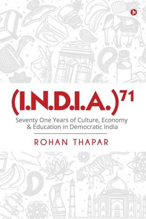 (I.N.D.I.A.)71 : Seventy One Years of Culture Economy Education in Democratic India