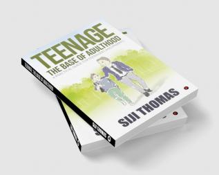 Teenage ‚Äì The base of adulthood : A practical guide for teenagers and parents