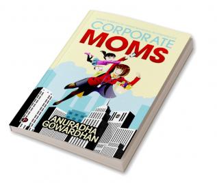 Corporate Moms : Short Stories of Moms Working in Corporates