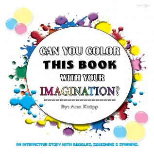 Can You Color This Book with Your Imagination: An Interactive Story with Bubbles Squishing and Spinning.