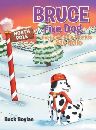 Bruce the Fire Dog and His North Pole Friends Say Hello