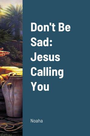 Don't Be Sad: Part (2) Jesus Calling You