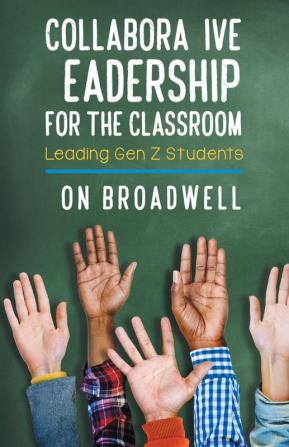 Collaborative Leadership for the Classroom: Leading Gen Z Students