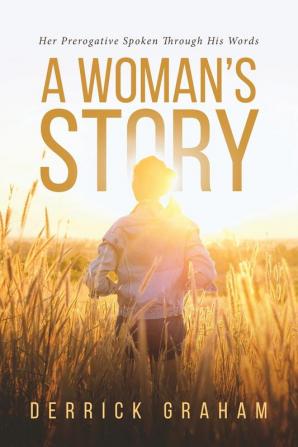 A Woman's Story: Her Prerogative Spoken Through His Words