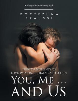 You Me ... and Us: Thirty-7 Moments of Love Passion Betrayal and Scorn (Bilingual Edition)