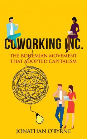 Coworking Inc.: The Bohemian Movement That Adopted Capitalism