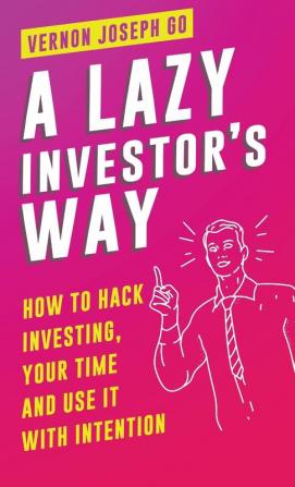 A Lazy Investor's Way: How to hack investing your time and use it with intention.