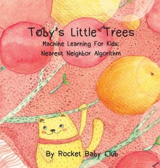 Toby's Little Trees: Machine Learning For Kids: Nearest Neighbor Algorithm (Machine Learning Series: Toby's Little Trees)