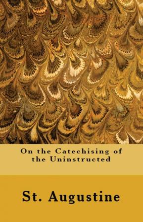 On the Catechising of the Uninstructed: 46 (Lighthouse Church Fathers)