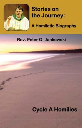 Stories on the Journey: A Homiletic Biography (Cycle A Homilies): 1