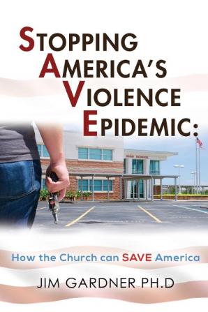 Stopping America'S Violence Epidemic: How the Church Can Save America