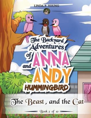 The Backyard Adventures of Anna and Andy Hummingbird: The Beast and the Cat (Book 2 of 10)