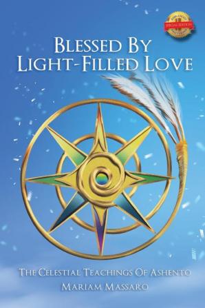 Blessed by Light Filled Love: The Celestial Teachings of Ashento