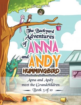 The Backyard Adventures of Anna and Andy Hummingbird: Anna and Andy meet the Grandchildren (Book 3 of 10)