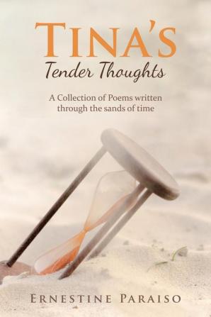 Tina's Tender Thoughts: A Collection of Poems written through the sands of time