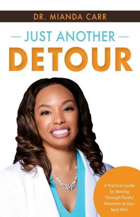 Just Another Detour: A Practical Guide for Moving through Painful Moments to Your Next Win!