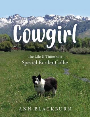 Cowgirl: The Life & Times of a Special Border Collie