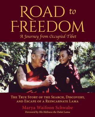 Road to Freedom - A Journey from Occupied Tibet: The True Story of the Search Discovery and Escape of a Reincarnate Lama