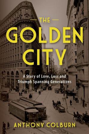 The Golden City: A Story of Love Loss and Triumph Spanning Generations