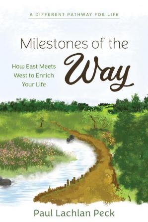 Milestones of the Way: How East Meets West to Enrich Your Life (A Different Pathway for Life)