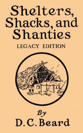 Shelters Shacks And Shanties (Legacy Edition): Designs For Cabins And Rustic Living: 5 (Library of American Outdoors Classics)