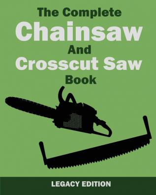 The Complete Chainsaw and Crosscut Saw Book (Legacy Edition): Saw Equipment Technique Use Maintenance And Timber Work: 14 (Library of American Outdoors Classics)