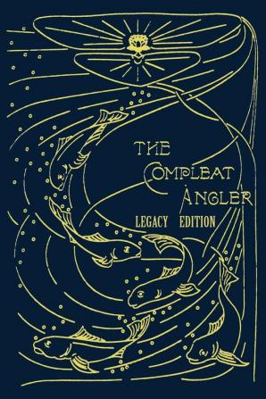 The Compleat Angler - Legacy Edition: A Celebration Of The Sport And Secrets Of Fishing And Fly Fishing Through Story And Song: 16 (Library of American Outdoors Classics)