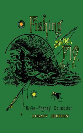 Fishing With The Fly (Legacy Edition): A Collection Of Classic Reminisces Of Fly Fishing And Catching The Elusive Trout: 17 (Library of American Outdoors Classics)